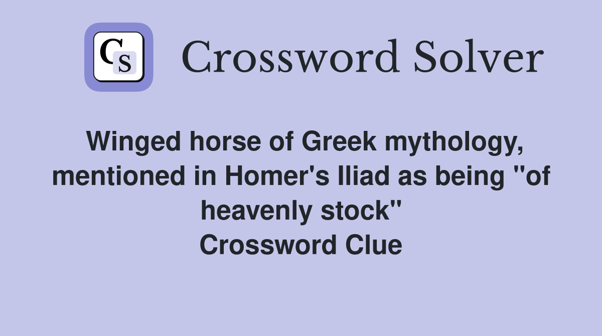 Winged horse of Greek mythology, mentioned in Homer's Iliad as being